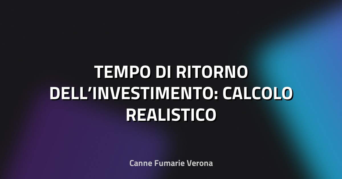 🔥 TEMPO DI RITORNO DELL’INVESTIMENTO: CALCOLO REALISTICO