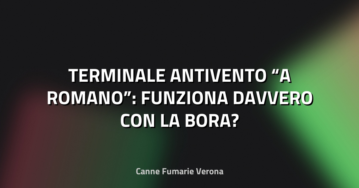 🌬 TERMINALE ANTIVENTO “A ROMANO”: FUNZIONA DAVVERO CON LA BORA?