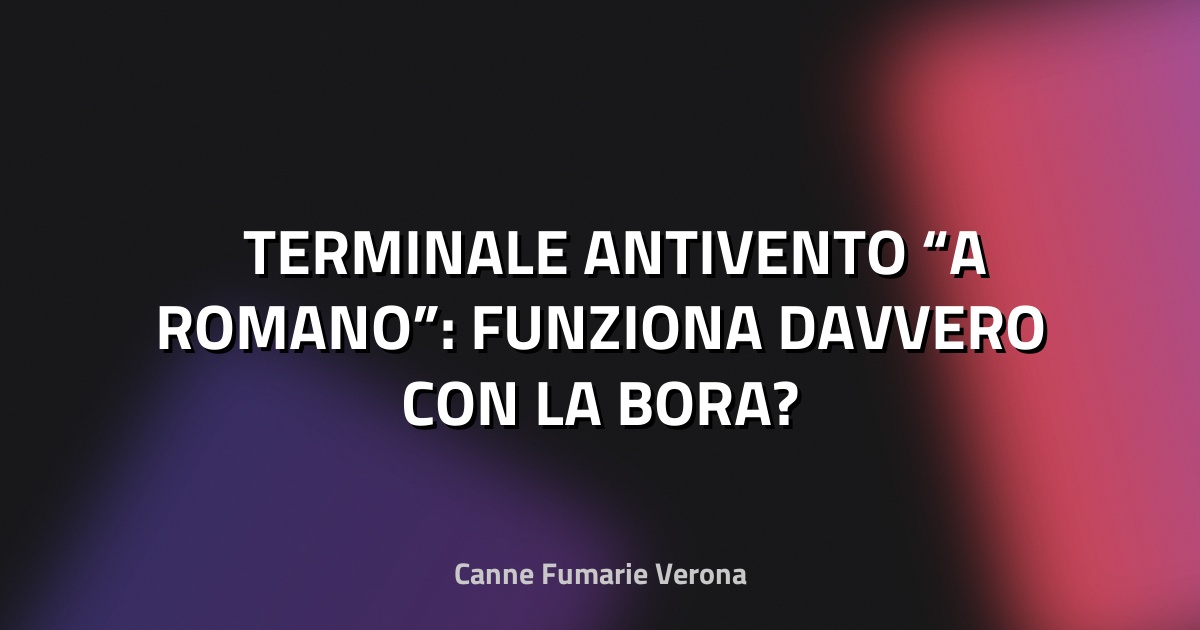 🌬️ TERMINALE ANTIVENTO “A ROMANO”: FUNZIONA DAVVERO CON LA BORA?