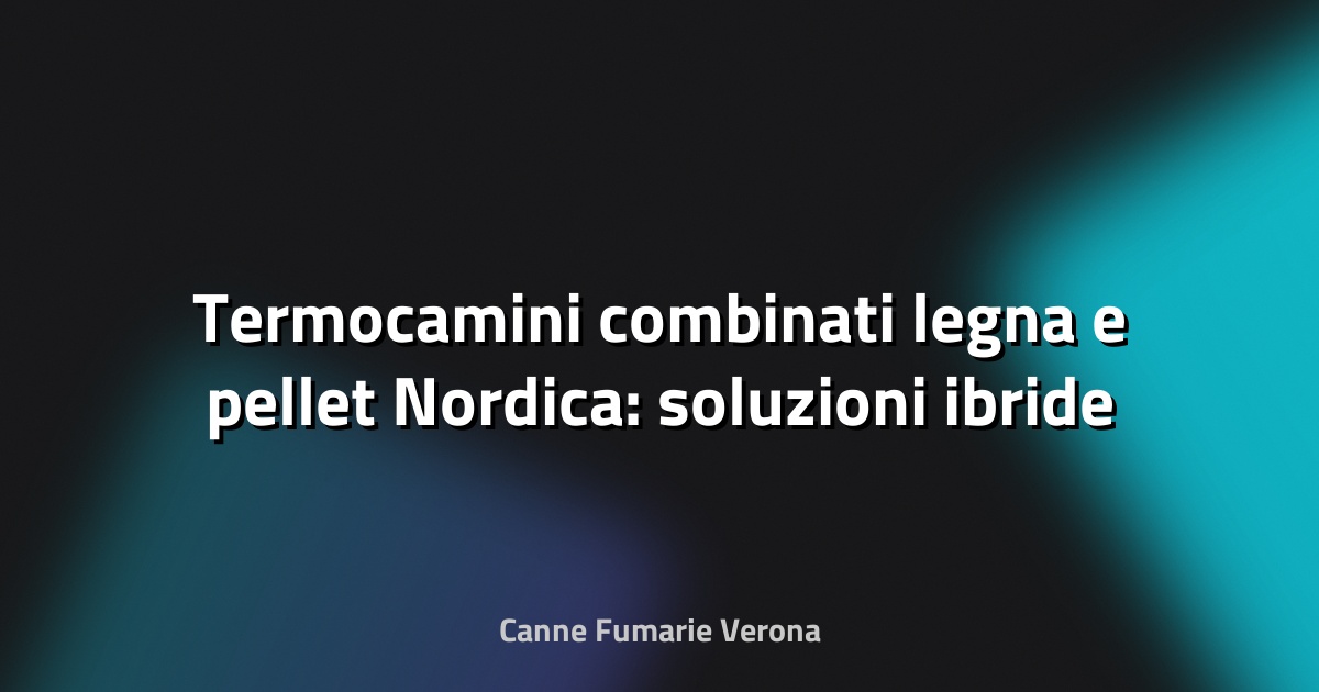 🔥 Termocamini combinati legna e pellet Nordica: soluzioni ibride spiegate