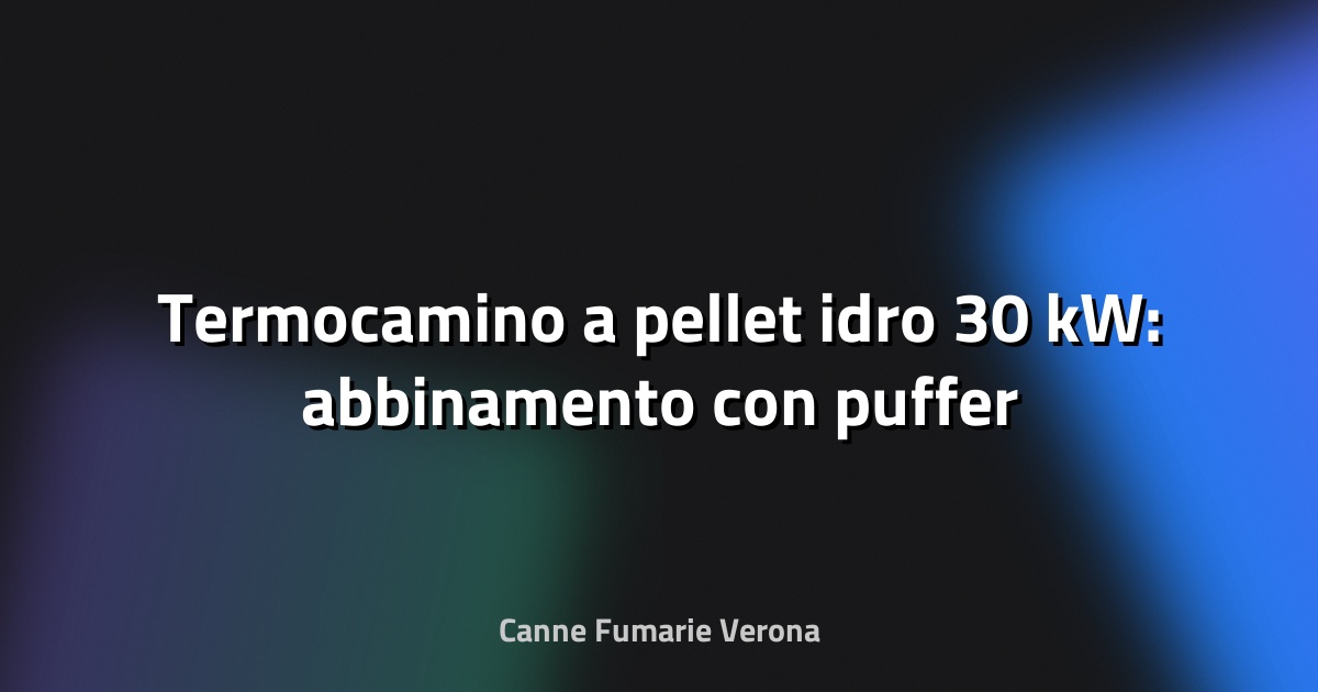 🔥 Termocamino a pellet idro 30 kW: abbinamento con puffer