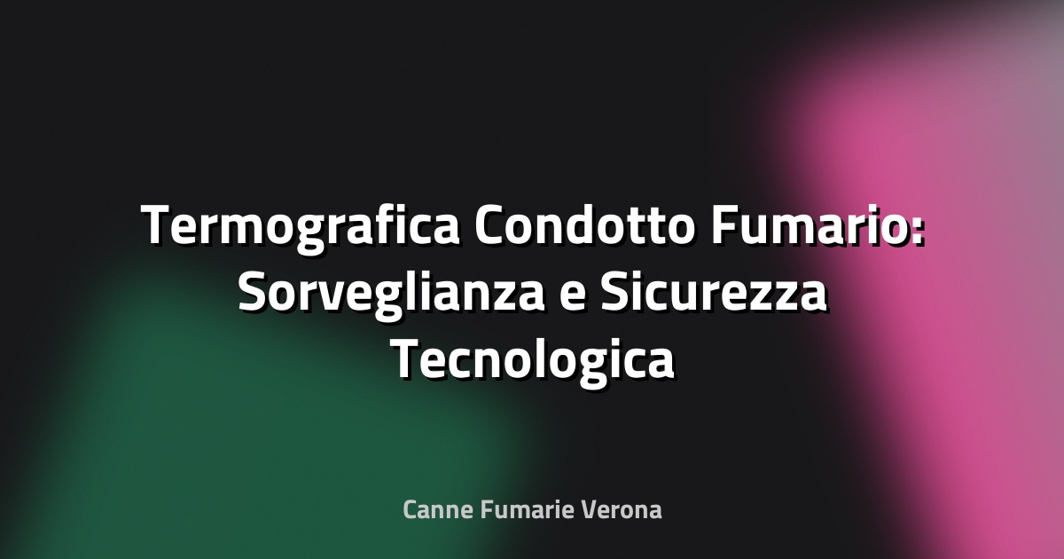 🔥 Termografica Condotto Fumario: Sorveglianza e Sicurezza Tecnologica