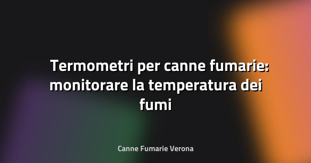 🌡️ Termometri per canne fumarie: monitorare la temperatura dei fumi