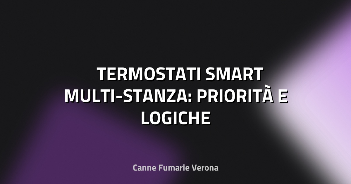🌡️ TERMOSTATI SMART MULTI-STANZA: PRIORITÀ E LOGICHE