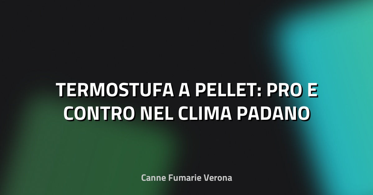 🔥 TERMOSTUFA A PELLET: PRO E CONTRO NEL CLIMA PADANO