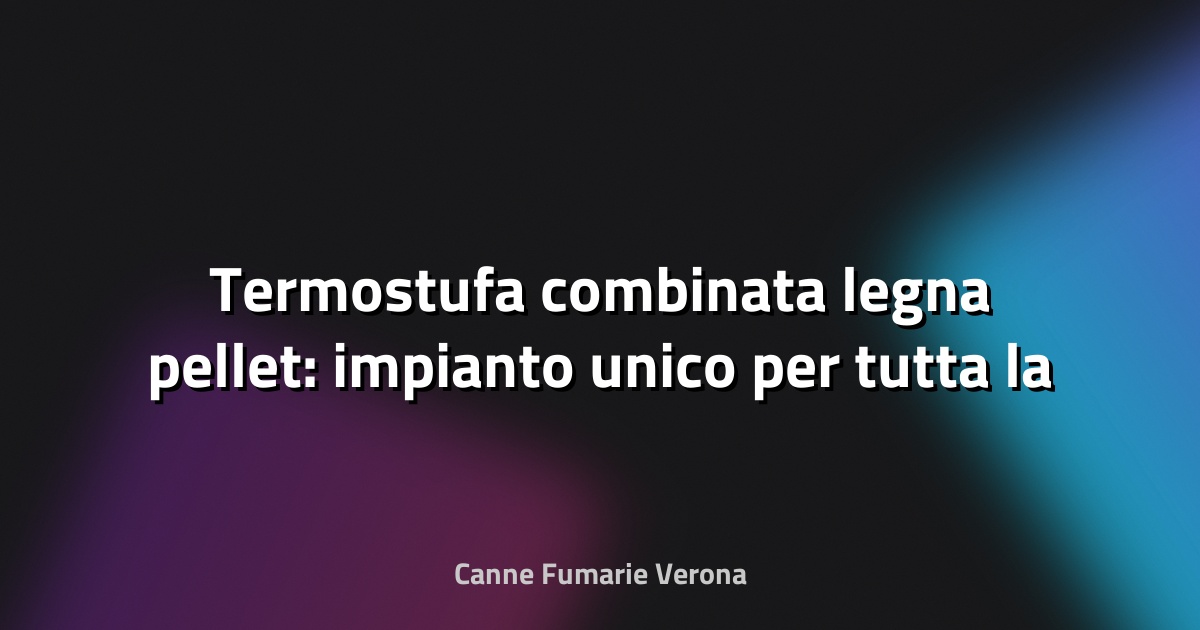 🔥 Termostufa combinata legna pellet: impianto unico per tutta la casa