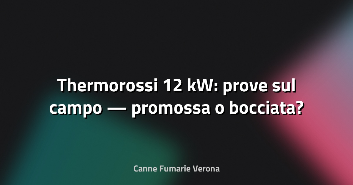 🔥 Thermorossi 12 kW: prove sul campo — promossa o bocciata?
