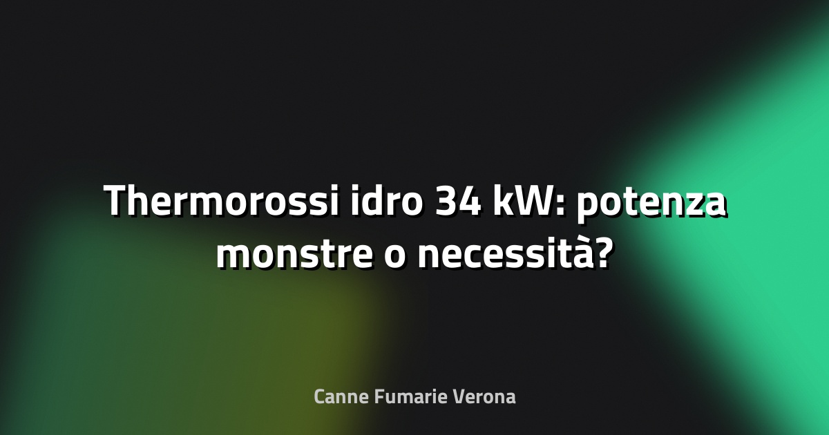 🔥 Thermorossi idro 34 kW: potenza monstre o necessità?