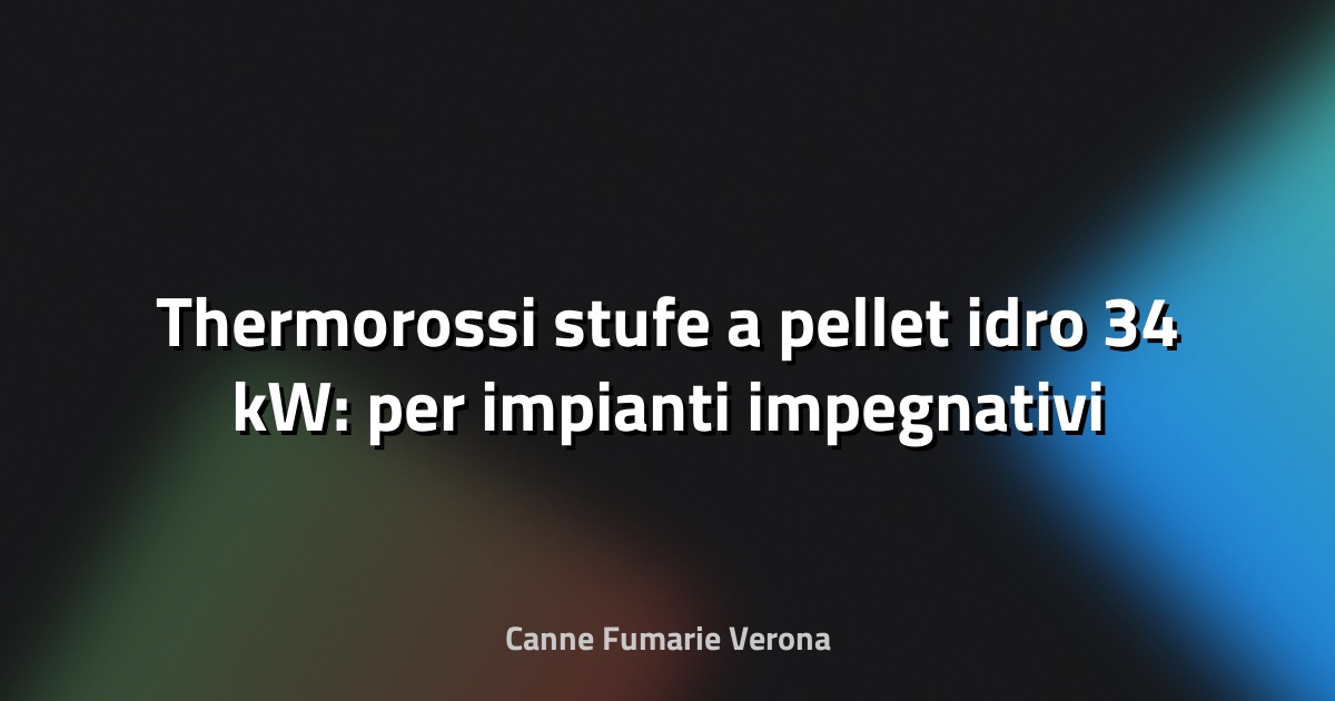 🔥 Thermorossi stufe a pellet idro 34 kW: per impianti impegnativi