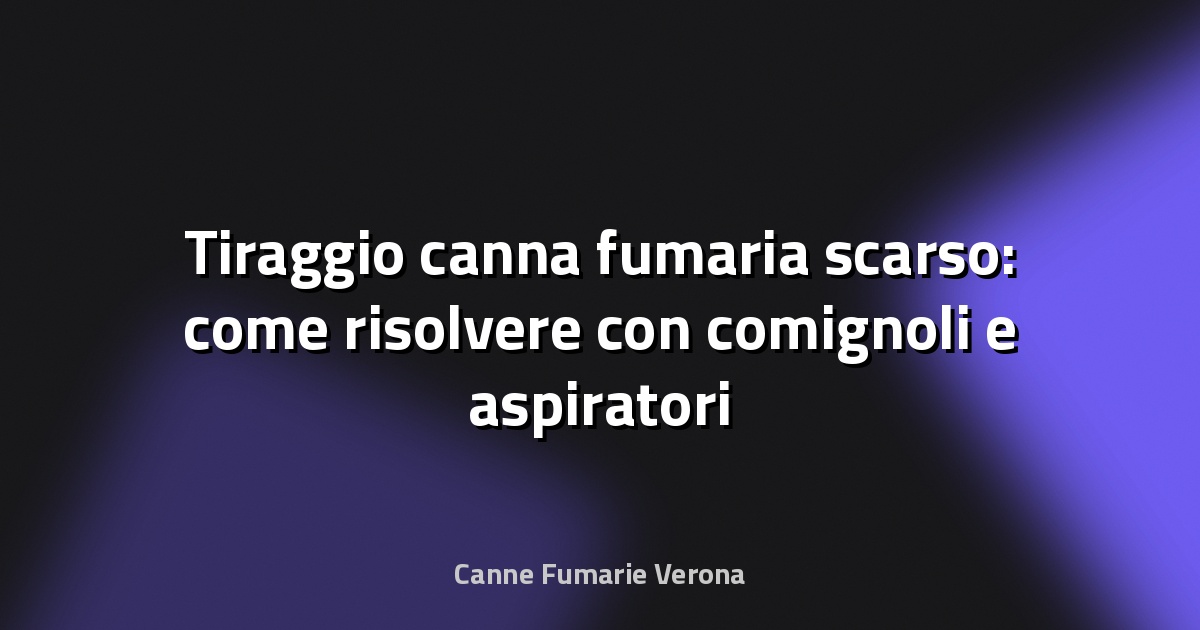 Tiraggio canna fumaria scarso: come risolvere con comignoli e aspiratori