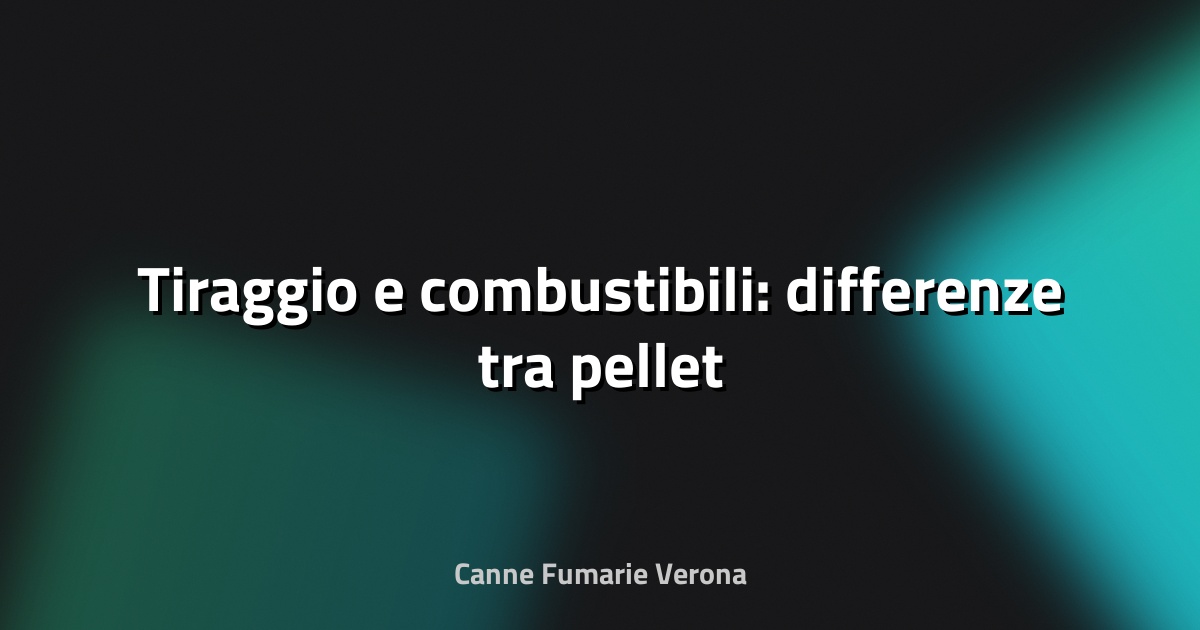 🔥 Tiraggio e combustibili: differenze tra pellet