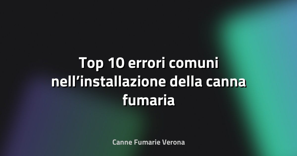 🔥 Top 10 errori comuni nell’installazione della canna fumaria