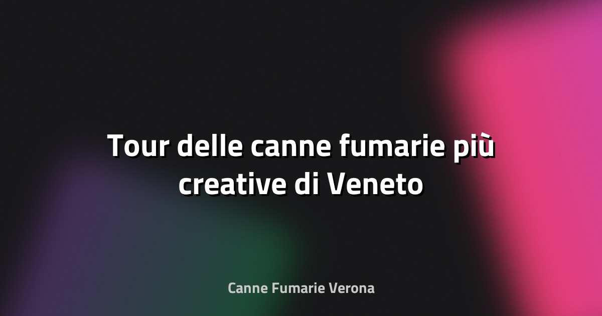 🔥 Tour delle canne fumarie più creative di Veneto