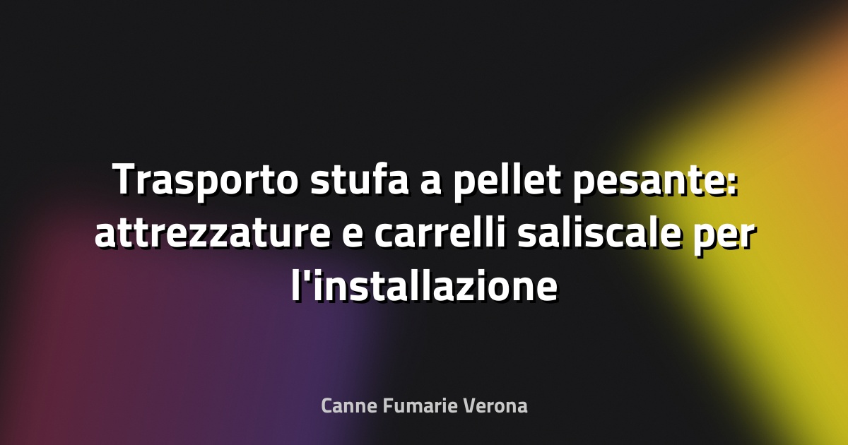 Trasporto stufa a pellet pesante: attrezzature e carrelli saliscale per l'installazione