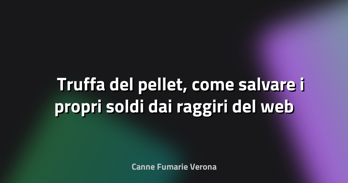 ⚠️ Truffa del pellet, come salvare i propri soldi dai raggiri del web