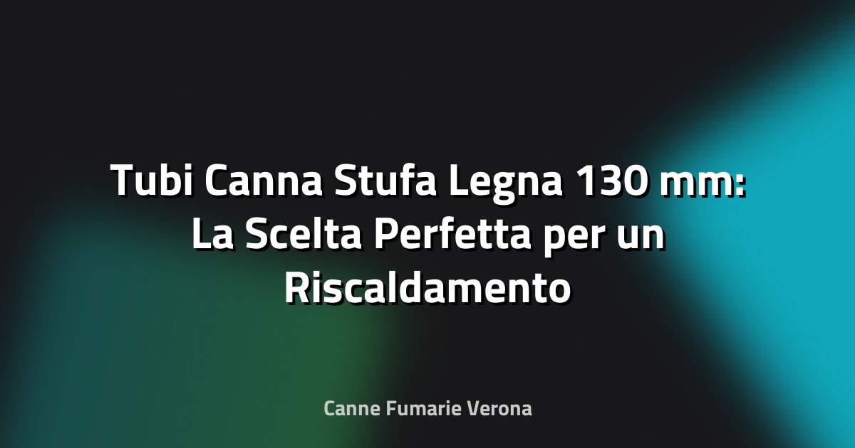 🔥 Tubi Canna Stufa Legna 130 mm: La Scelta Perfetta per un Riscaldamento Efficace
