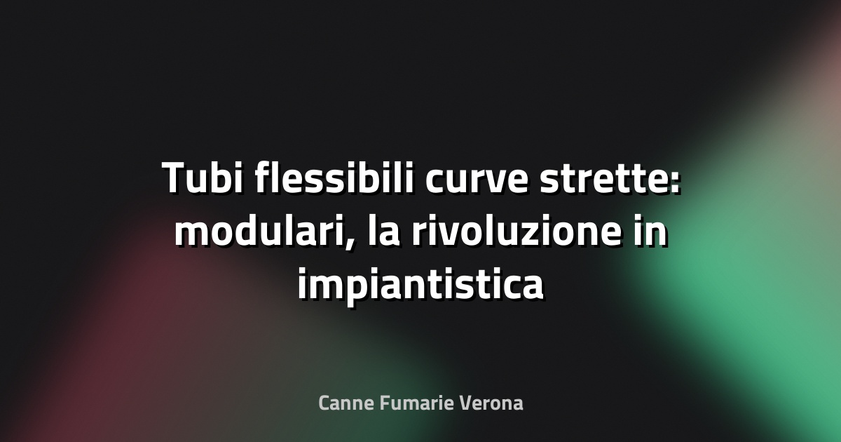 🌀 Tubi flessibili curve strette: modulari, la rivoluzione in impiantistica