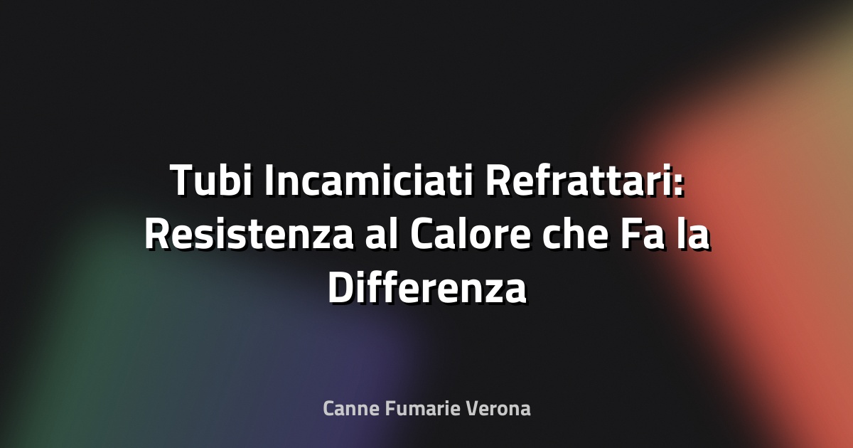🔥 Tubi Incamiciati Refrattari: Resistenza al Calore che Fa la Differenza