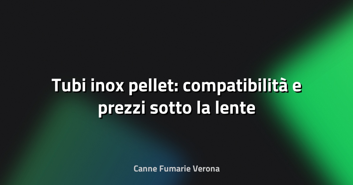 🔥 Tubi inox pellet: compatibilità e prezzi sotto la lente