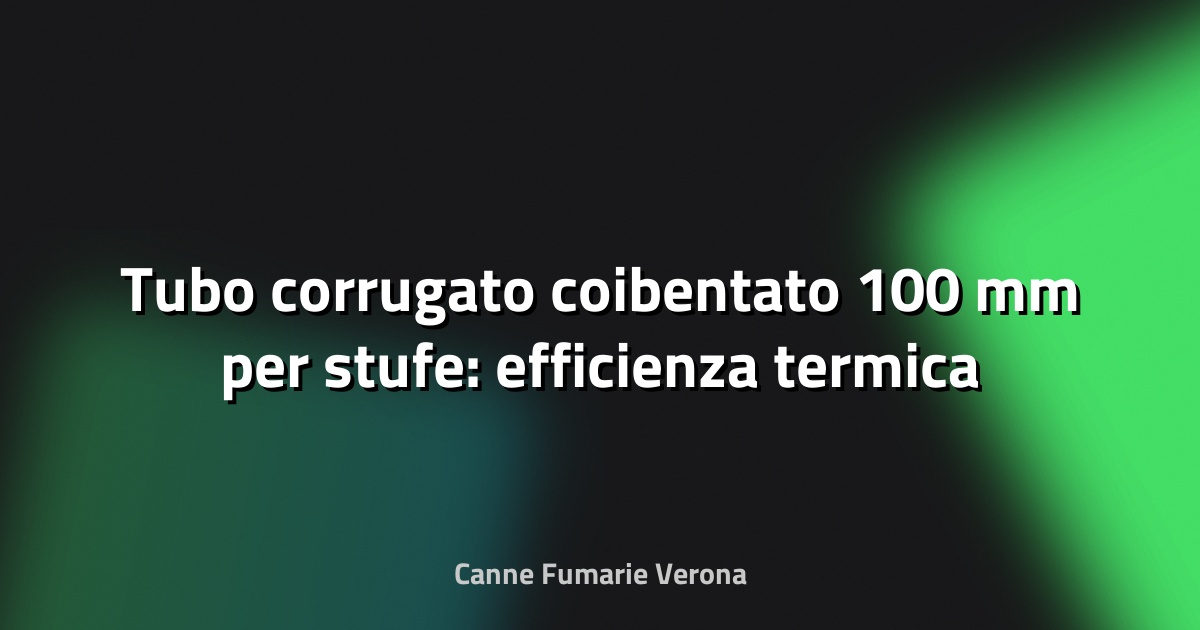 🔥 Tubo corrugato coibentato 100 mm per stufe: efficienza termica e sicurezza a portata di mano