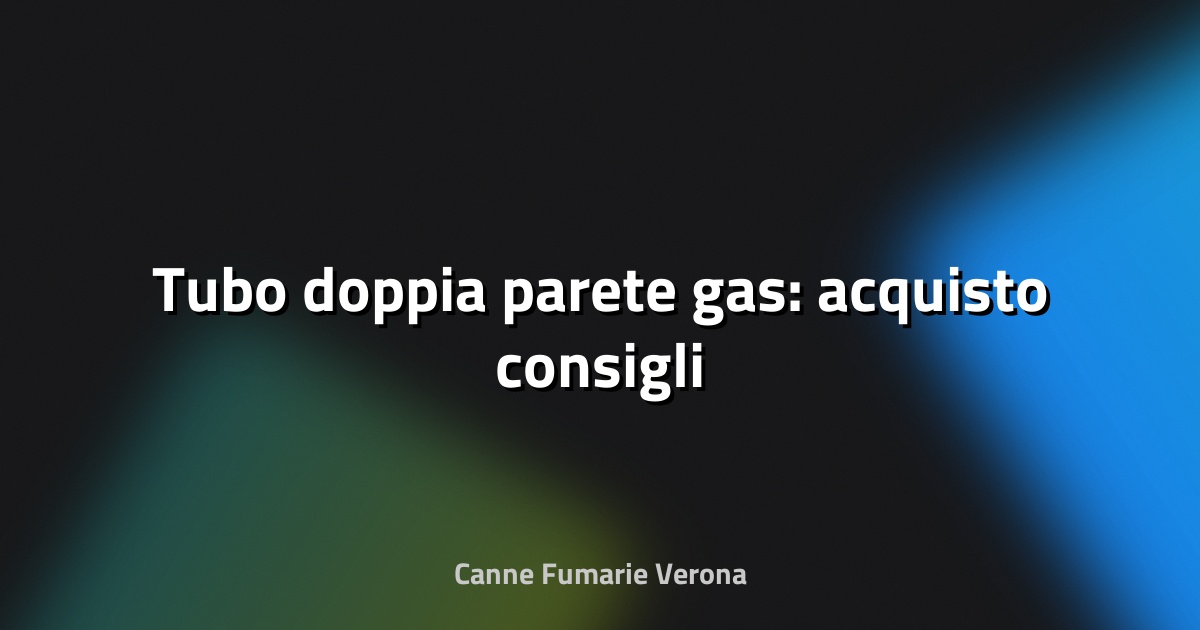 🔥 Tubo doppia parete gas: acquisto consigli