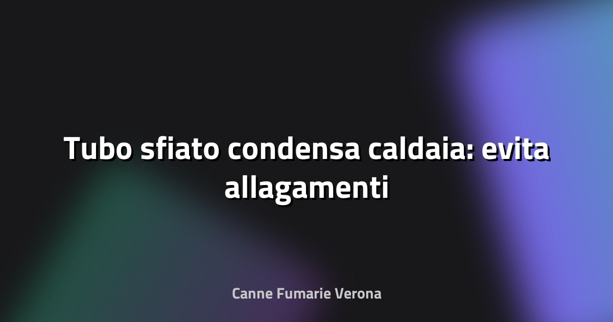 💧 Tubo sfiato condensa caldaia: evita allagamenti