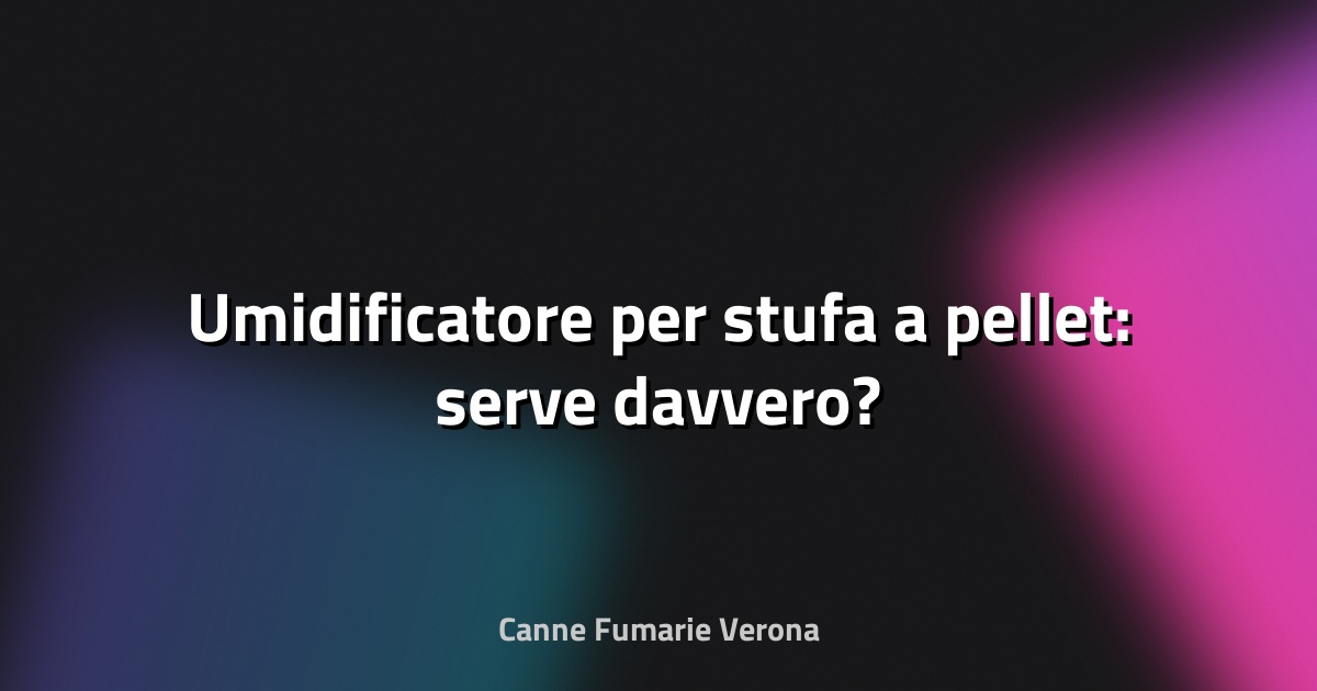 🔥 Umidificatore per stufa a pellet: serve davvero?