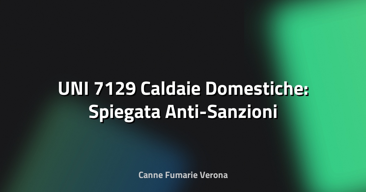 🔥 UNI 7129 Caldaie Domestiche: Spiegata Anti-Sanzioni