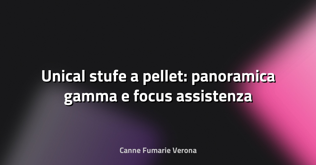 🔥 Unical stufe a pellet: panoramica gamma e focus assistenza