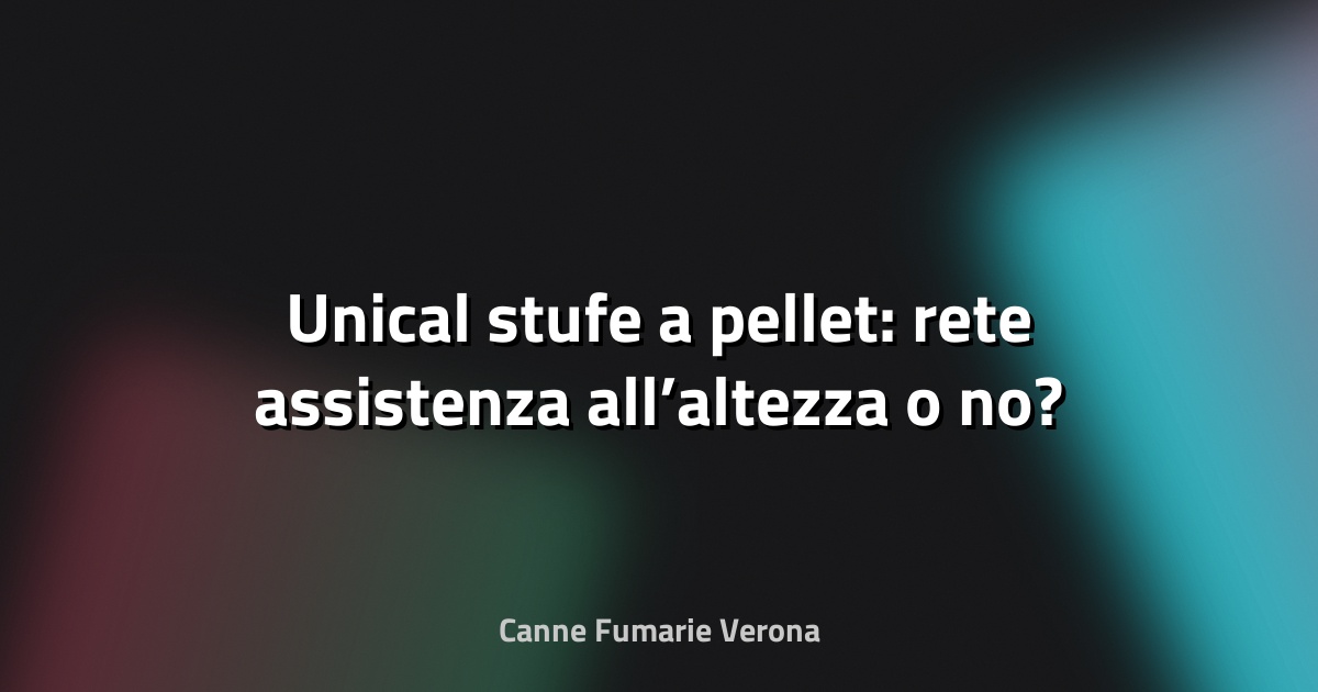 🔥 Unical stufe a pellet: rete assistenza all’altezza o no?