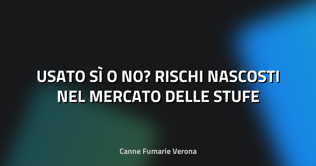🔥 USATO SÌ O NO? RISCHI NASCOSTI NEL MERCATO DELLE STUFE