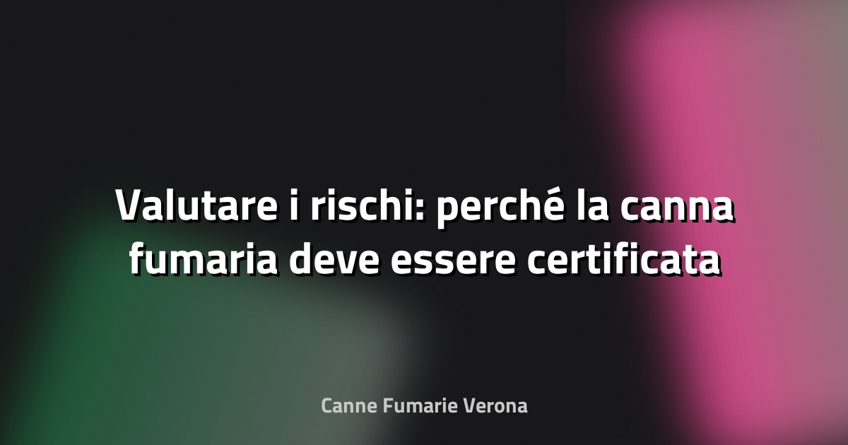 🔥 Valutare i rischi: perché la canna fumaria deve essere certificata