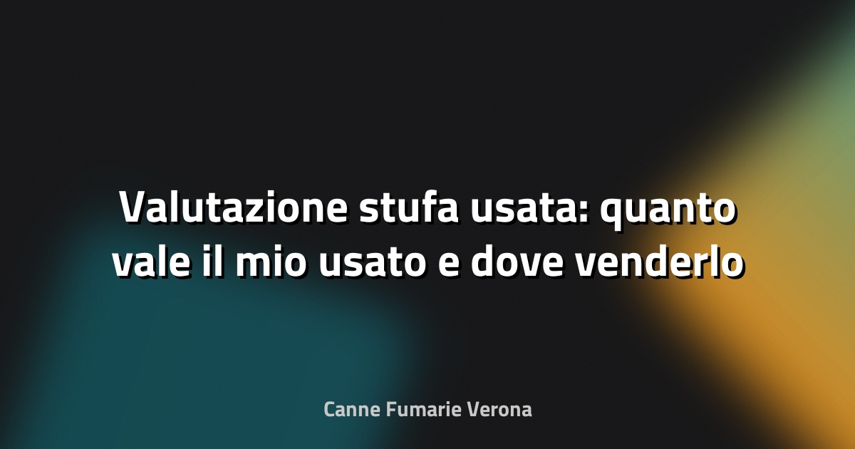 Valutazione stufa usata: quanto vale il mio usato e dove venderlo