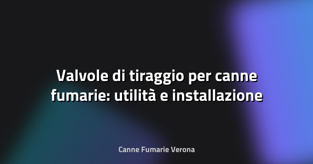 🔥 Valvole di tiraggio per canne fumarie: utilità e installazione