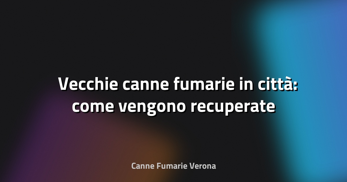 🏙️ Vecchie canne fumarie in città: come vengono recuperate