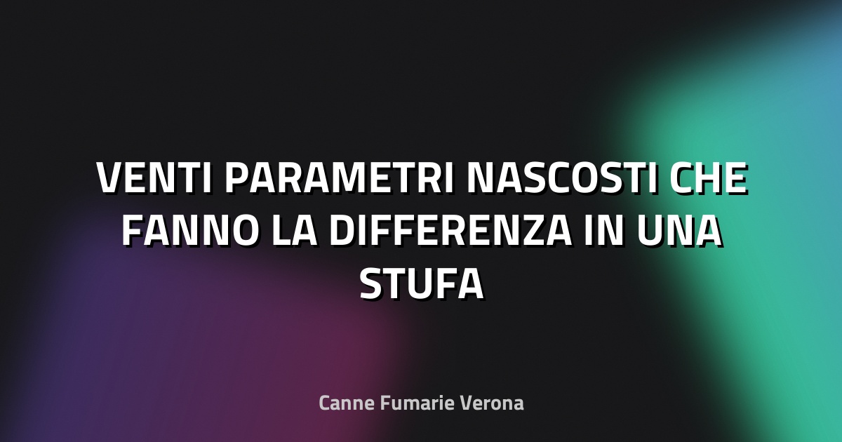 🔥 VENTI PARAMETRI NASCOSTI CHE FANNO LA DIFFERENZA IN UNA STUFA