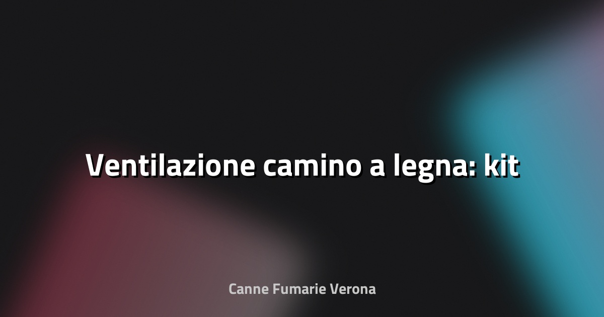 🔥 Ventilazione camino a legna: kit