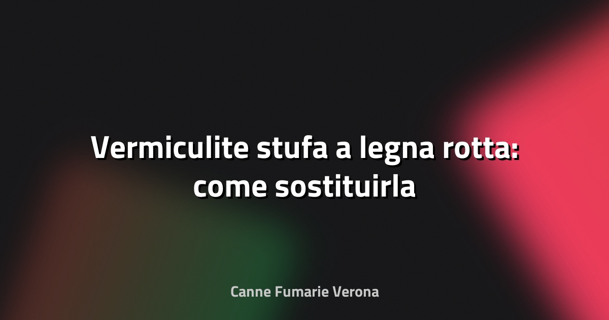 🔧 Vermiculite stufa a legna rotta: come sostituirla