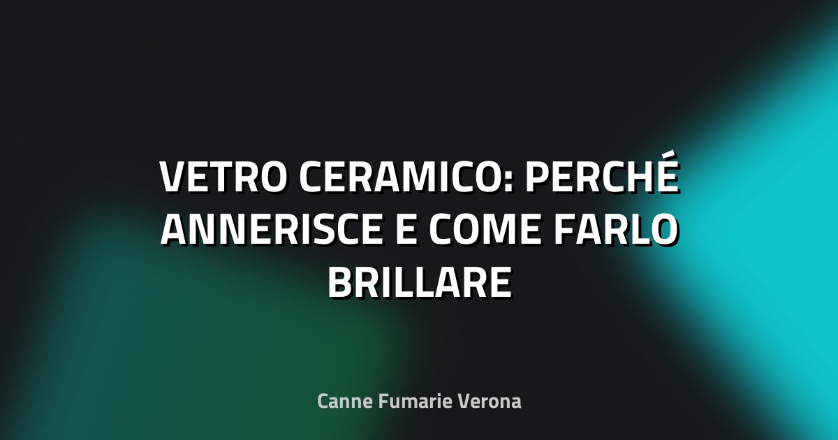 🔥 VETRO CERAMICO: PERCHÉ ANNERISCE E COME FARLO BRILLARE