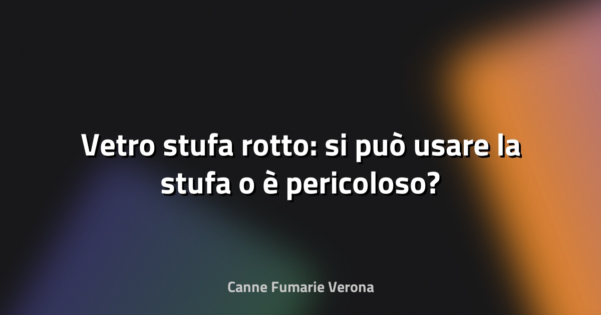Vetro stufa rotto: si può usare la stufa o è pericoloso?