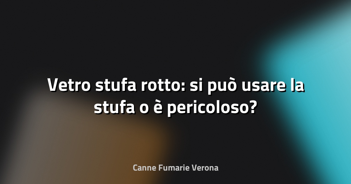 Vetro stufa rotto: si può usare la stufa o è pericoloso?